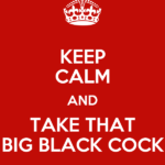 keep-calm-and-take-that-big-black-cock